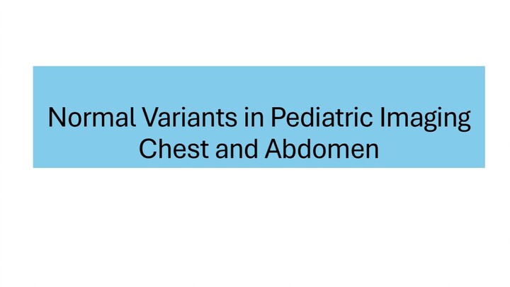 Normal Variants in Pediatric Imaging Chest Abdomen