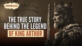 The True Story Behind the Legend of King Arthur