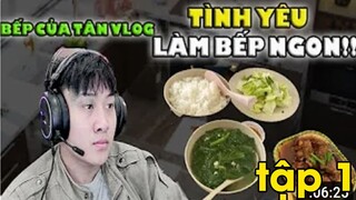 Bếp của Tân Vlog - Yêu Bếp - thưởng thức món ăn ngon tập 1