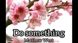 MATTHEW WEST - DO SOMETHING WITH LYRICS