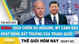 Tin thế giới 9/3 | Giữa chiến sự Ukraine, Mỹ cảnh báo hoạt động bất thường của Trung Quốc | FBNC
