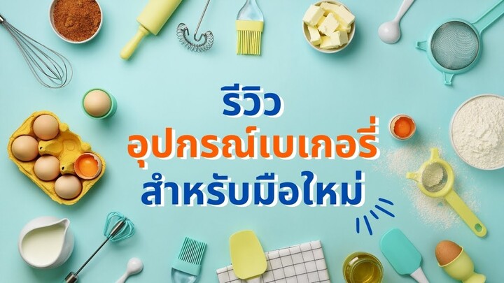 รีวิวอุปกรณ์เบเกอรี่สำหรับมือใหม่ ควรมีอะไรบ้าง อันไหนจำเป็นต้องมี