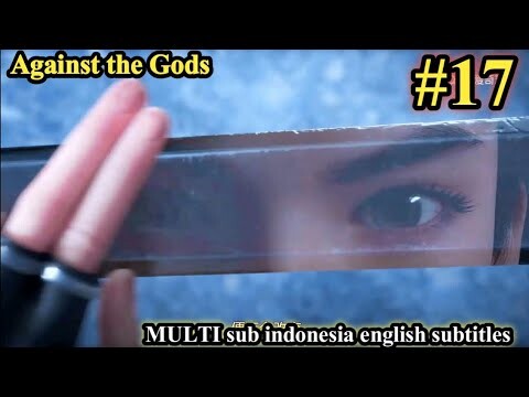 Against the Gods (Nitian Xie Shen) Episode 17 sub Indonesia English subtitles