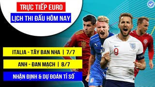 LỊCH THI ĐẤU & TRỰC TIẾP EURO HÔM NAY NGÀY 6/7: Đại chiến Italia - Tây Ban Nha, Anh đấu Đan Mạch