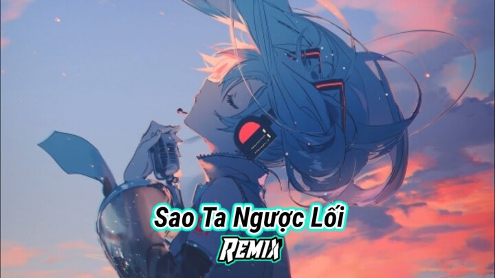 Nightcore - Sao Ta Ngược Lối (Ciray Remix) - Đình Dũng