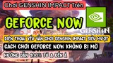 Chơi Genshin Impact Trên Gefocre Now Mobile | Điện Thoại Yếu Vẫn Mượt | Hướng dẫn Chi tiết