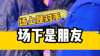 场上是对手，场下是朋友