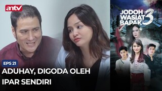 Aduhay, Digoda Oleh Ipar Sendiri | Jodoh Wasiat Bapak 3 ANTV Eps 21 (1/4)