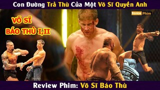Review Phim || Con Đường Trả Thù Của Một Võ Sĩ Quyền Anh || Võ Sĩ Báo Thù || Xi Nê Review
