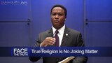 True Religion Is No Joking Matter | Face the Truth