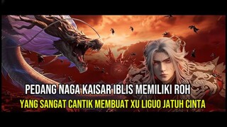PEDANG NAGA KAISAR IBLIS TERNYATA MEMILIKI ROH  YANG SANGAT CANTIK MEMBUAT XU LIGUO CATUH CINTA 😍