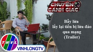 Bẫy lừa lấy lại tiền bị lừa đảo qua mạng | Chuyện cảnh giác - Trailer