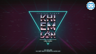 ‘Khi Em Lớn’ (CM1X REMIX) - @Orange Singer Official x @Hoàng Dũng #music