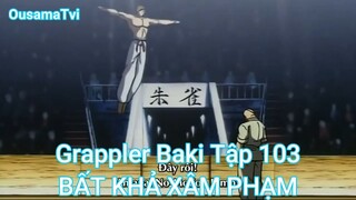 Grappler Baki Tập 103-BẤT KHẢ XÂM PHẠM