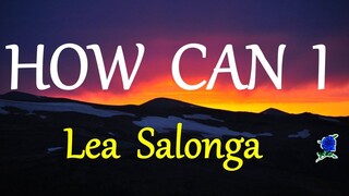 HOW CAN I  - LEA SALONGA lyrics