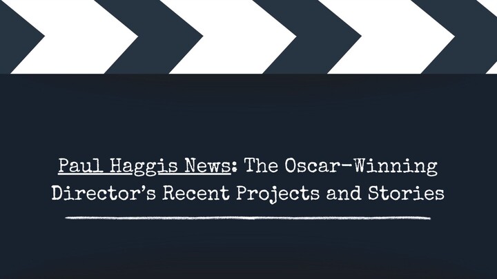 Paul Haggis News The Oscar-Winning Director’s Recent Projects and Stories