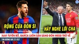 BẢN TIN 27/7| Barca luôn RỘNG CỬA chào đón Messi trở về; Bố già ra mặt ĐÀM PHÁN vụ Ronaldo