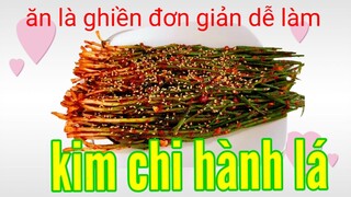 [Món ăn hàn quốc] ăn là ghiền Kim chi hành lá đơn giản dễ làm