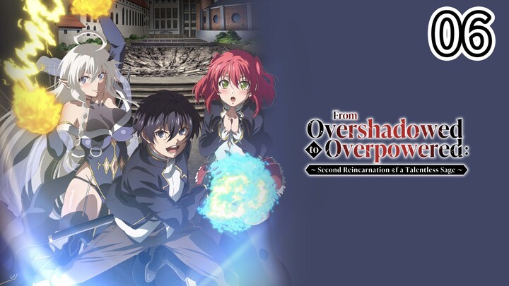 EP-06||From Overshadowed to Overpowered: Second Reincarnation of a Talentless Sage||ENG SUB