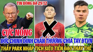 CỰC NÓNG: ĐỨC CHINH DÍNH CHẤN THƯƠNG CHIA TAY ĐTVN, THẦY PARK NHẬP TỊCH SIÊU TIỀN ĐẠO THAY THẾ