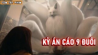 [Review Phim] Sự Thật Kỳ Án Cáo 9 Đuôi | Tea Phim Tóm Tắt Phim Cổ Trang Huyền Bí