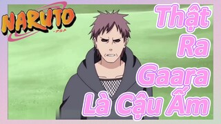 Thật Ra Gaara Là Cậu Ấm