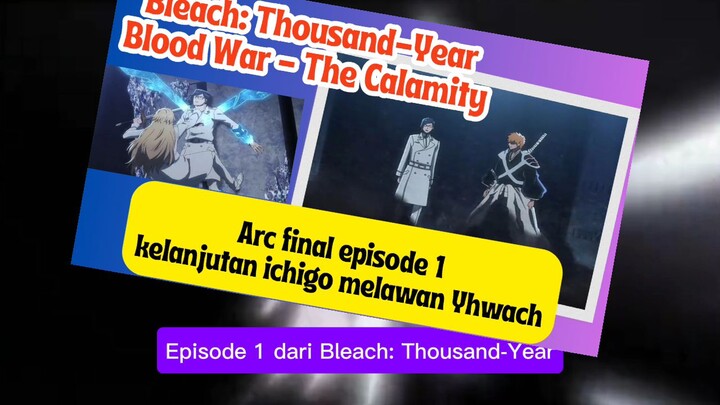 Bleach: Thousand-Year Blood War - The Calamity eps 1 Arc final kelanjutan ichigo vs Ywach