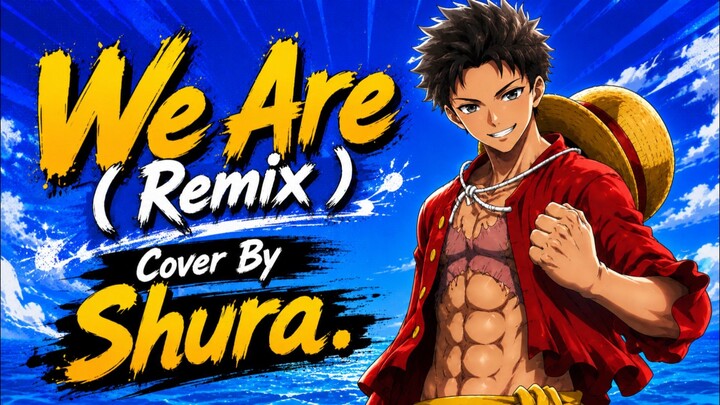 [ Opening One Piece ] We Are ( Remix ) - TVXQ || Cover By || Shura.