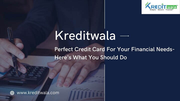 Kredit wala - Perfect Credit Card For Your Financial Needs- Here's What You Shou