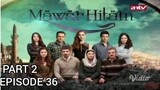 SERIAL TURKI ANTV | MAWAR HITAM/BLACK ROSE | EPISODE 36 | PART 2 | (DUBBING INDONESIA)