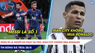 TIN BÓNG ĐÁ TRƯA 20/8: Messi sẽ là người đá phạt tại PSG, Man City bác bỏ tin đồn mua Ronaldo!