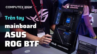 Computex24: Trên tay mainboard ASUS ROG BTF thế hệ kế tiếp cho Arrow Lake