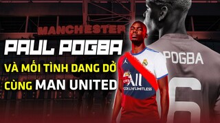 Paul Pogba phiên bản đáng sợ nhất và mối tình dang dở cùng Manchester United!