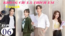 Không Chỉ Là Thích Em - Tập 06 | Vietsub - Ngụy Triết Minh, Hoàng Nhật Oánh