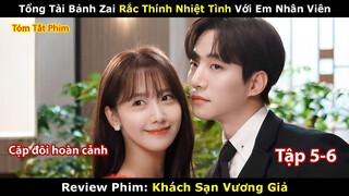 Review Phim: Tổng Tài Bảnh Zai Rắc Thính Nhiệt Tình Với Em Nhân Viên | Khách Sạn Vương Giả Tập 5-6