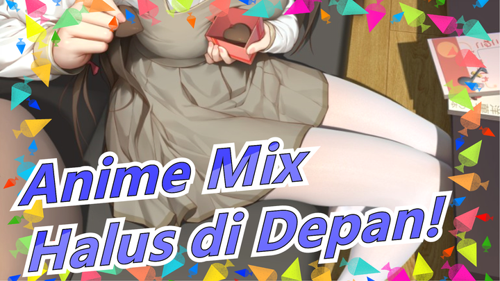 Anime Mix | Halus di Depan! Aku Tak Percaya Aku Menontonnya Ratusan Kali!