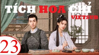 Tích Hoa Chỉ - Tập 23 | Vietsub - Trương Tịnh Nghi, Hồ Nhất Thiên