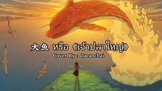 大鱼 《เจ้าปลาใหญ่》: Cover by dueanchai