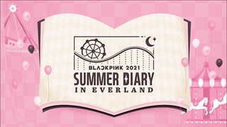 BLACKPINK-SUMMER DIARY IN EVERLAND 2021