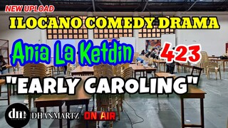 ILOCANO COMEDY DRAMA | EARLY CAROLING | ANIA LA KETDIN 423 | NEW UPLOAD