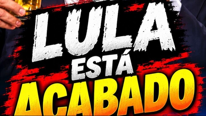 LULA ESTÁ ACABADO