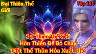 Đại Thiên Thế Giới Tập 110 | Hồn Thiên Đế bỏ chạy, diệt thế thần hỏa xuất hiện | 15 Phút Review