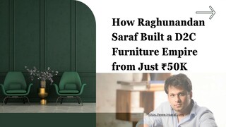How Raghunandan Saraf Built a D2C Furniture Empire from Just ₹50K