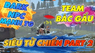 TRẬN TỬ CHIẾN CĂNG THẲNG NHẤT VIỆT NAM GIỮA DARK NPC MẠNH TG VÀ TEAM BÁC GẤU ( Part2 ) - WAG Dark