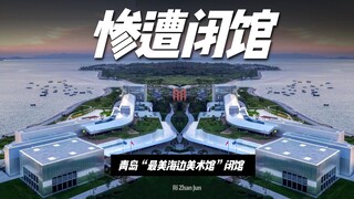 青岛“最美海边美术馆”闭馆！耗资20亿，运营不到4年！
