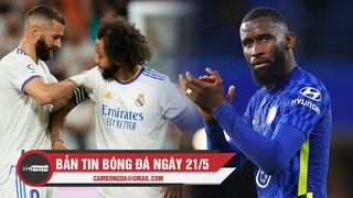 Bản tin Bóng Đá ngày 21/5 | Real chạy đà không tốt trước CK C1; Rudiger xác nhận chia tay Chelsea