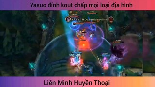 Yasuo đỉnh kout chấp mọi loại địa hình