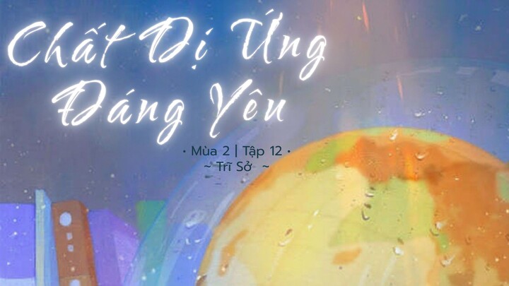 [Vietsub] KTT「Chất Dị Ứng Đáng Yêu」 Trĩ Sở Mùa 2 Tập 12 END
