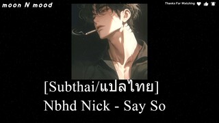 [Subthai/แปลไทย] Nbhd Nick - Say So