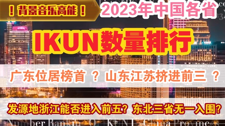 【ترتيب المقاطعات】 ترتيب عدد الـ IKUN في كل مقاطعة لعام 2023: هل تحتل غوانغدونغ الصدارة؟ هل تدخل شاند